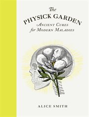 The physick garden : ancient cures for modern maladies cover image cdn