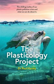 Plasticology Project : the chilling reality of our plastic pollution crisis and what we can do about it cover image cdn