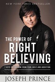 The power of right believing : 7 keys to freedom from fear, guilt, and addiction cover image cdn