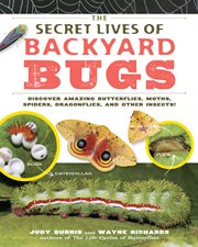 The secret lives of backyard bugs : discover amazing butterflies, moths, spiders, dragonflies, and other insects! cover image cdn