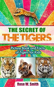 The secret of tigers: picture book and facts of tigers for kids : Picture Book and Facts of Tigers for Kids cover image cdn