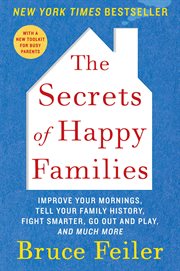 The secrets of happy families : improve your mornings, rethink family dinner, fight smarter, go out and play, and much more cover image cdn