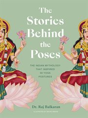 The stories behind the poses : the Indian mythology that inspired 50 yoga postures cover image cdn