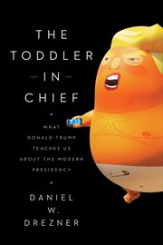 The toddler in chief : what Donald Trump teaches us about the modern presidency cover image cdn