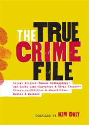The true crime file : serial killers, famous kidnappings, great cons, survivors & their stories, forensics, oddities & absurdities, quotes & quizzes cover image cdn