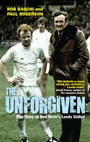 The unforgiven : the story of Don Revie's Leeds United cover image cdn