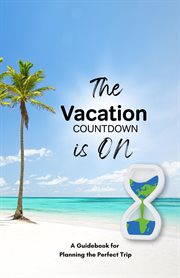 The vacation countdown is on - a guidebook for planning the perfect trip : A Guidebook for Planning the Perfect Trip cover image cdn