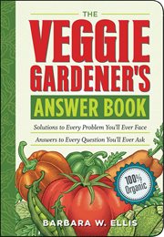 The veggie gardener's answer book : solutions to every problem you'll ever face : answers to every question you'll ever ask cover image cdn