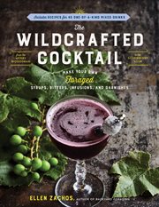 The wildcrafted cocktail : make your own foraged syrups, bitters, infusions, and garnishes ; includes recipes for 45 one-of-a-kind mixed drinks cover image cdn