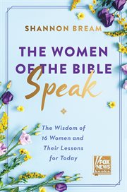 The women of the Bible speak : the wisdom of 16 women and their lessons for today cover image cdn