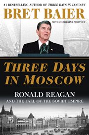 Three days in Moscow : Ronald Reagan and the fall of the Soviet empire cover image cdn