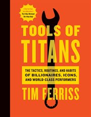 Tools of titans : the tactics, routines, and habits of billionaires, icons, and world-class performers cover image cdn