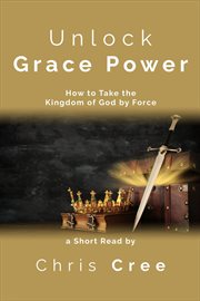 Unlock grace power: how to take the kingdom of god by force : How to Take the Kingdom of God by Force cover image cdn
