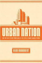 Urban nation : why we need to give power back to the cities to make Canada strong cover image cdn