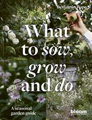 What to sow, grow and do : a seasonal garden guide cover image cdn