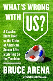 What's wrong with US? : a coach's blunt take on the state of American soccer after a lifetime on the touchline cover image cdn