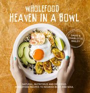 Wholefood heaven in a bowl : natural, nutritious and delicious wholefood recipes to nourish body and soul cover image cdn