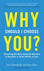 Why should I choose you : answering the most important questions in business in seven words or less cover image cdn