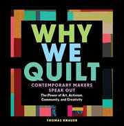 Why we quilt : contemporary makers speak out about the power of art, activism, community, and creativity cover image cdn