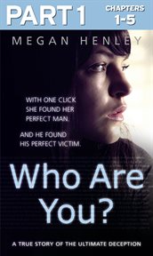 Who are you? : with one click she found her perfect man, and he found his perfect victim ; a true story of the ultimate deception. Part 1 cover image cdn