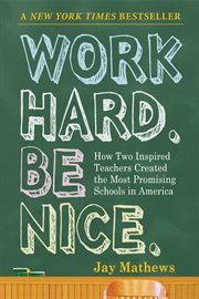 Work hard. Be nice. : how two inspired teachers created the most promising schools in America cover image cdn