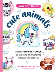 You can draw cute animals : a step-by-step guide to drawing and coloring adorable creatures cover image cdn