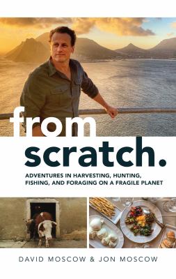 From scratch : adventures in harvesting, hunting, fishing, and foraging on a fragile planet  cover image cdn