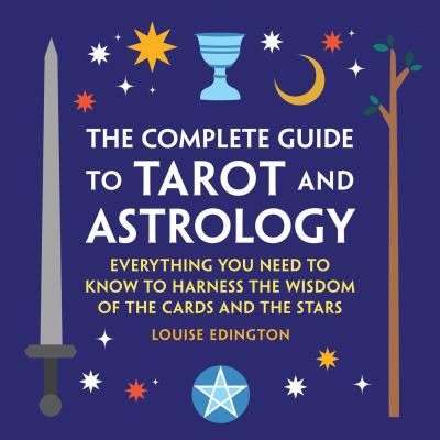 The complete guide to tarot and astrology : everything you need to know to harness the wisdom of the cards and the stars  cover image cdn