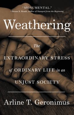 Weathering : the extraordinary stress of ordinary life in an unjust society  cover image cdn