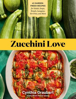 Zucchini love : 43 garden fresh recipes for salads, soups, breads, lasagnas, stir-fries, and more  cover image cdn