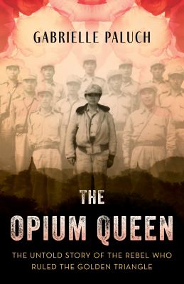 The opium queen : the untold story of the rebel who ruled the Golden Triangle  cover image cdn
