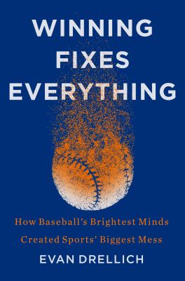 Winning fixes everything : how baseball's brightest minds created sports' biggest mess  cover image cdn