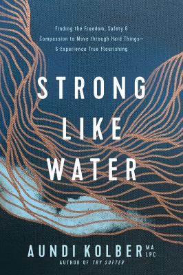 Strong like water : finding the freedom, safety, & compassion to move through hard things--& experience true flourishing  cover image cdn