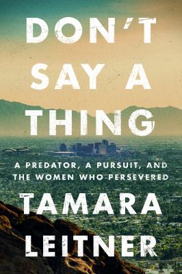 Don't say a thing : a predator, a pursuit, and the women who persevered  cover image cdn