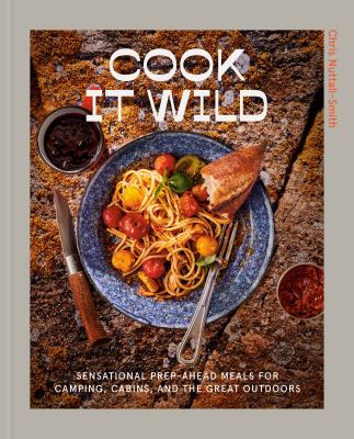 Cook it wild : sensational prep-ahead meals for camping, cabins, and the great outdoors  cover image cdn
