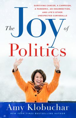 The joy of politics : surviving cancer, a campaign, a pandemic, an insurrection, and life's other unexpected curveballs cover image