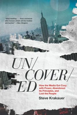 Uncovered : how the media got cozy with power, abandoned its principles, and lost the people  cover image cdn