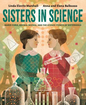 Sisters in science : Marie Curie, Bronia Dluska, and the atomic power of sisterhood  cover image cdn