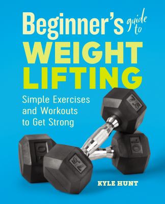 Beginner's guide to weight lifting : simple exercises and workouts to get strong  cover image cdn