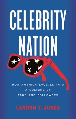 Celebrity nation : how America evolved into a culture of fans and followers  cover image cdn