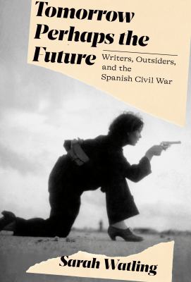 Tomorrow perhaps the future : writers, outsiders, and the Spanish Civil War  cover image cdn
