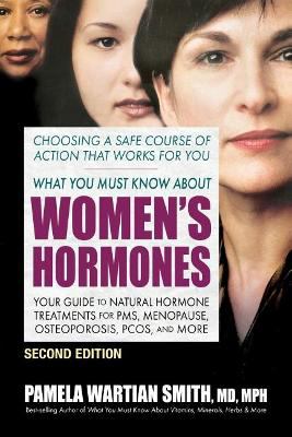 What you must know about women's hormones : your guide to natural hormone treatments for PMS, menopause, osteoporosis, PCOS, and more  cover image cdn