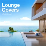 Lounge covers of popular songs 2023.02 - chill out covers - relax & chill covers : Chill Out Covers cover image cdn