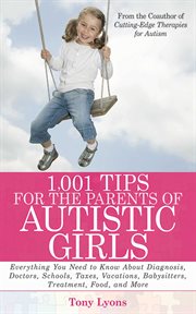 1,001 tips for the parents of autistic girls : everything you need to know about diagnosis, doctors, schools, taxes, vacations, babysitters, treatments, food, and more cover image cdn