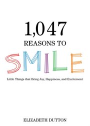 1,047 reasons to smile : little things that bring joy, happiness, and excitement cover image cdn