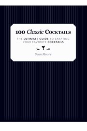 100 classic cocktails : the ultimate guide to crafting your favorite cocktails cover image cdn