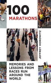 100 Marathons : memories and lessons from races run around the world cover image cdn