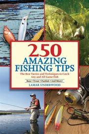 250 amazing fishing tips : the best tactics and techniques to catch any and all game fish : bass, trout, panfish and more! cover image cdn