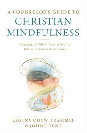 Counselor's guide to Christian mindfulness : engaging the mind, body, & soul in biblical practices & therapies cover image cdn