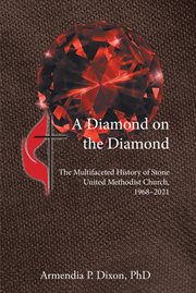 A diamond on the diamond : The Multifaceted History of Stone United Methodist Church, 1968..."2021 cover image cdn